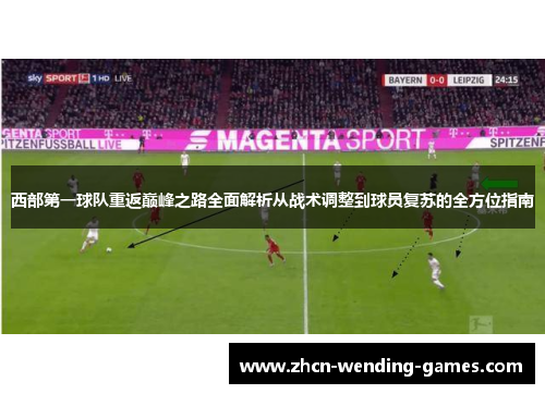 西部第一球队重返巅峰之路全面解析从战术调整到球员复苏的全方位指南